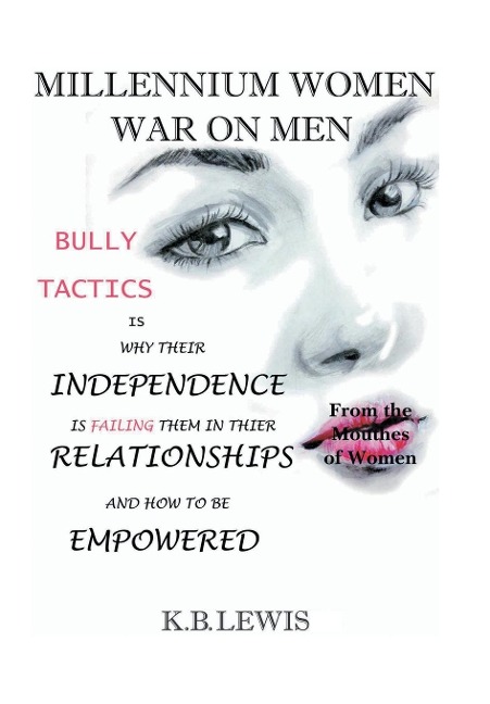 Millennium Women War on Men: Bully Tactics Is Why Their Independence Is Failing Them in Their Relationships and How to Be Empowered