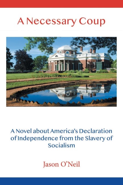 A Necessary Coup: A Novel About Americas Declaration of Independence from the Slavery of Socialism
