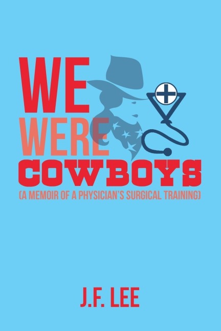 We Were Cowboys: (A Memoir of a Physicians Surgical Training)