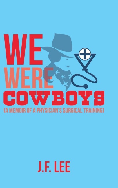 We Were Cowboys: (A Memoir of a Physicians Surgical Training)