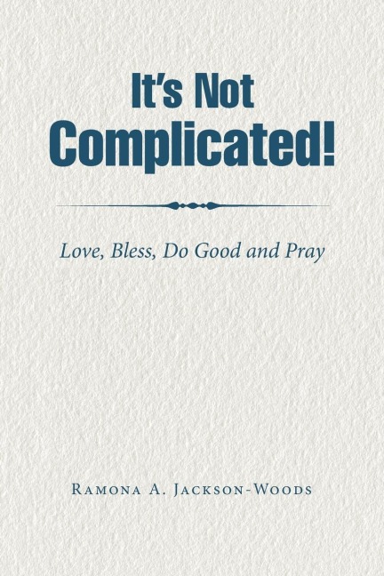 It's Not Complicated!: Love, Bless, Do Good and Pray
