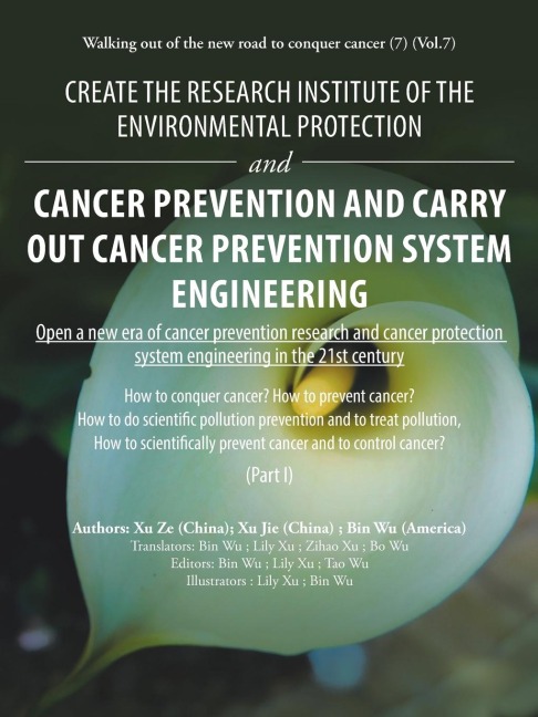 Create the Research Institute of the Environmental Protection and Cancer Prevention and Carry out Cancer Prevention System Engineering: Walking out of  the New Road to Conquer Cancer (7) (Vol.7)