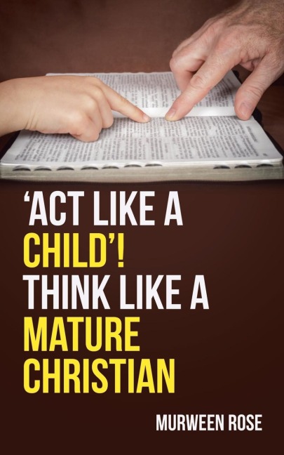 ACT LIKE A CHILD! THINK LIKE A MATURE CHRISTIAN