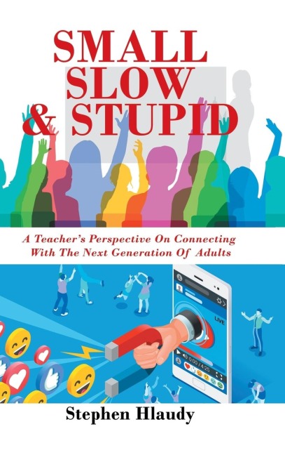 Small Slow & Stupid: A Teachers Perspective on Connecting with the Next Generation of Adults