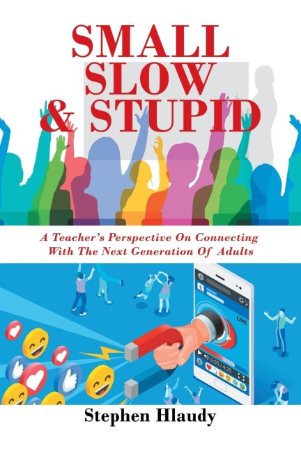 Small Slow & Stupid: A Teachers Perspective on Connecting with the Next Generation of Adults