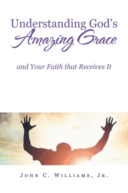 Understanding Gods Amazing Grace: And Your Faith That Receives It