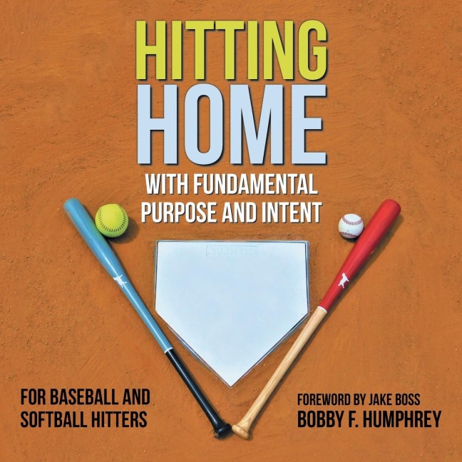 Hitting Home: With  Fundamental Purpose and Intent for Baseball and Softball Hitters