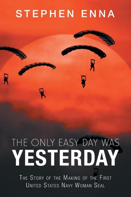 The Only Easy Day Was Yesterday: The Story of the Making of the First United States Navy Woman Seal
