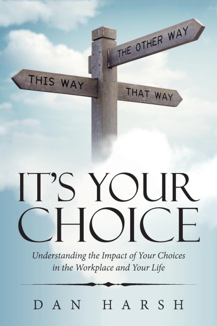 Its Your Choice: Understanding the Impact of Your Choices in the Workplace and Your Life