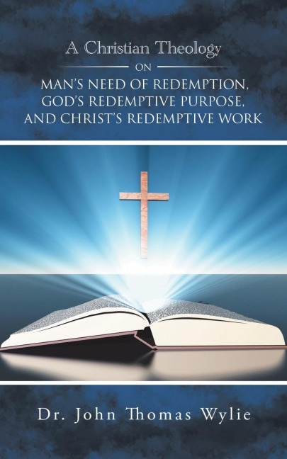 A Christian Theology on Mans Need of Redemption, Gods Redemptive Purpose, and Christs Redemptive Work