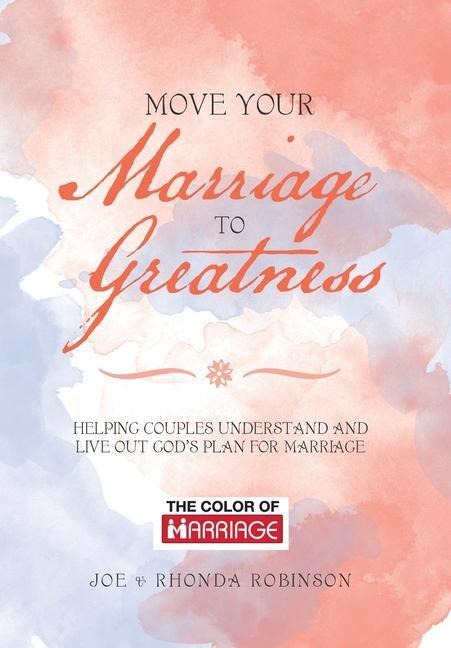Move Your Marriage to Greatness: Helping Couples Understand and Live out Gods Plan for Marriage