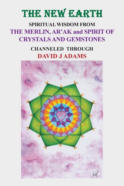 The New Earth: Spiritual Wisdom from  the Merlin, ArAk, and Spirit of Crystals and Gemstones