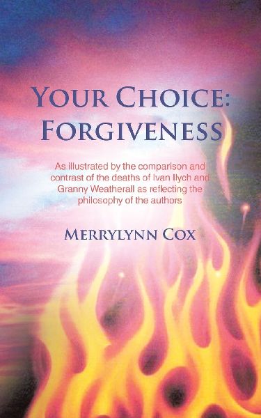 Your Choice: Forgiveness: As illustrated by the comparison and contrast of the deaths of Ivan Ilych and Granny Weatherall as reflecting the philosophy of the authors