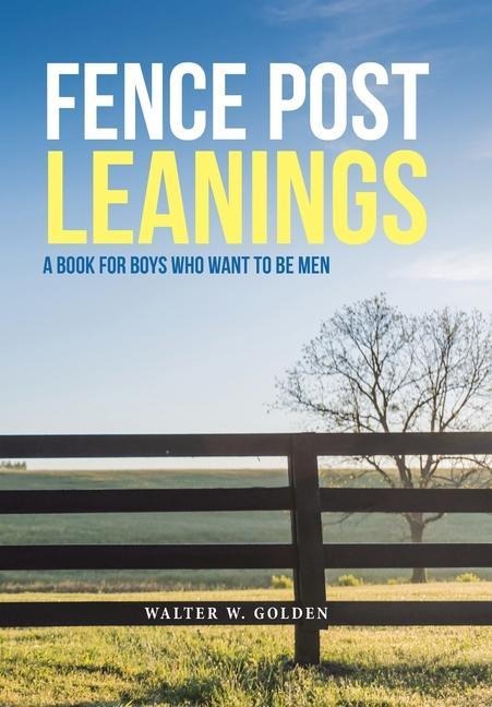 Fence Post Leanings: A Book for Boys Who Want to Be Men