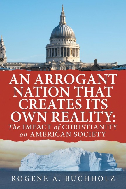 An Arrogant Nation That Creates Its Own Reality: : The Impact of Christianity on American Society