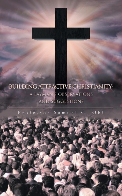Building Attractive Christianity: : A Laymans Observations and Suggestions