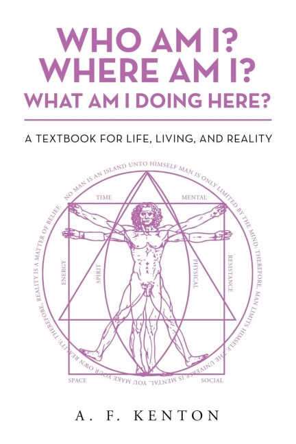 Who Am I? Where Am I? What Am I Doing Here?: A Textbook for Life, Living, and Reality