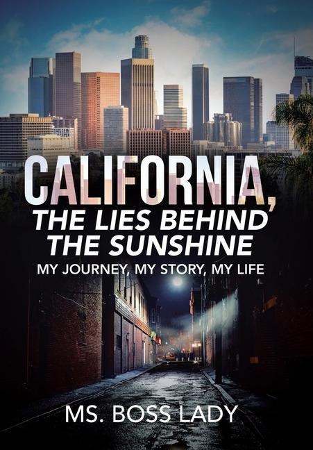 California, the Lies Behind the Sunshine: My Journey, My Story, My Life