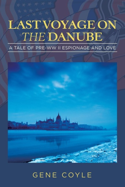 LAST VOYAGE ON  THE DANUBE: A Tale of Pre-WW II Espionage and Love