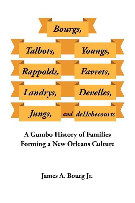 Bourgs, Talbots, Youngs, Rappolds, Favrets, Landrys, Develles, Jungs, and Dehebecourts: A Gumbo History of Families Forming a New Orleans Culture