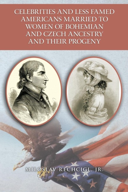Celebrities and Less Famed Americans  Married to Women of Bohemian and Czech Ancestry  and Their Progeny: Bibliography, Biobibliographies and Vignettes, Historiography and Genealogy