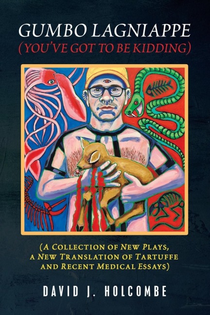 Gumbo Lagniappe (YouVe Got to Be Kidding): (A Collection of New Plays, a New Translation of Tartuffe and Recent Medical Essays)