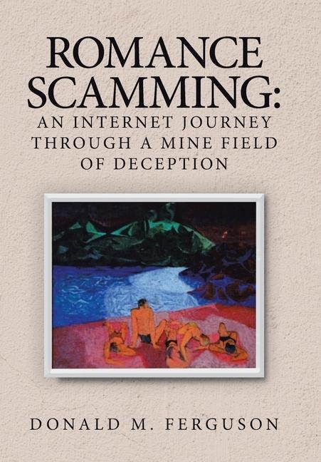 Romance Scamming: an Internet Journey Through a Mine Field of Deception
