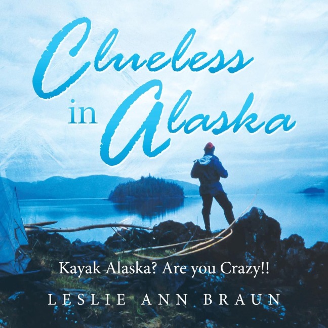 Clueless in Alaska: Kayak Alaska?  Are You Crazy!!