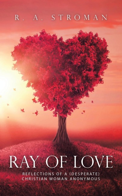 Ray of Love: Reflections of a (Desperate)  Christian Woman Anonymous