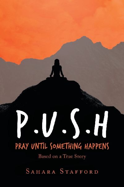 P.U.S.H Pray Until Something Happens: Based on a True Story