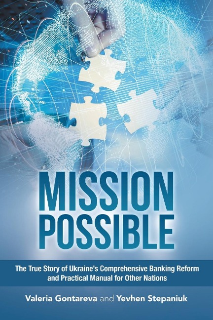 Mission Possible: The True Story of Ukraines Comprehensive Banking Reform and Practical Manual for Other Nations