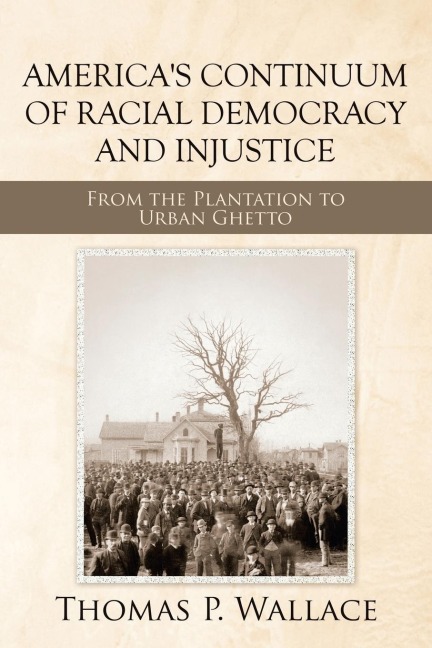 Americas Continuum of Racial Democracy and Injustice: From the Plantation to Urban Ghetto