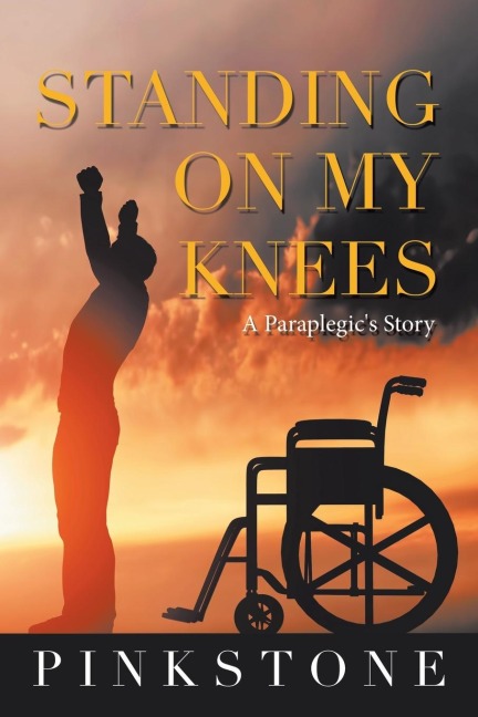 Standing on My Knees: A Paraplegics Story