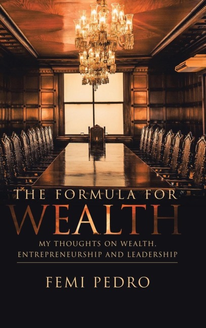 The Formula for Wealth: My Thoughts on Wealth, Entrepreneurship and Leadership