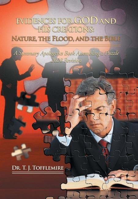 Evidences for God and His Creations: Nature, the Flood, and the Bible: A Summary Apologetics Book Assembling a Puzzle 2020 Revision