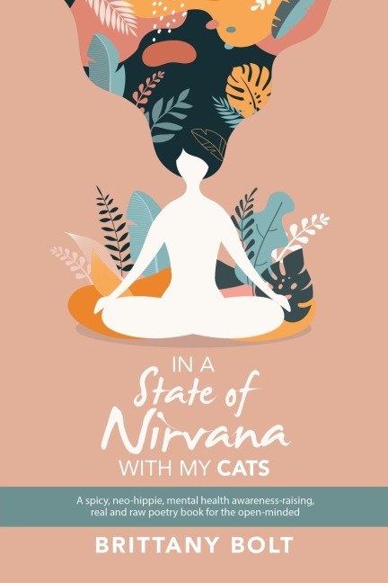 In a State of Nirvana with My Cats: A Spicy, Neo-Hippie, Mental Health Awareness-Raising, Real and Raw Poetry Book for the Open-Minded