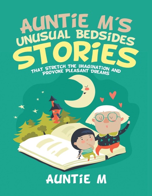 Auntie Ms Unusual Bedsides Stories: That Stretch the Imagination and Provoke Pleasant Dreams