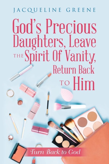 Gods Precious Daughters, Leave the Spirit of Vanity, Return Back to Him: Turn Back to God