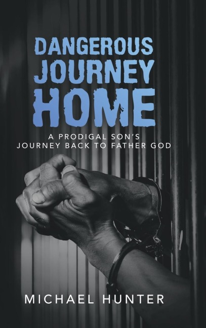 Dangerous Journey Home: A Prodigal Sons Journey Back to Father God