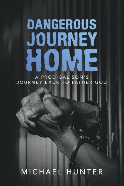 Dangerous Journey Home: A Prodigal Sons Journey Back to Father God