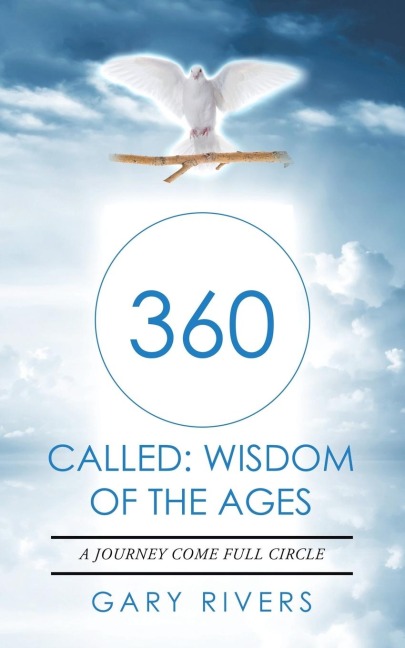 360 Called: Wisdom of the Ages: A Journey Come Full Circle