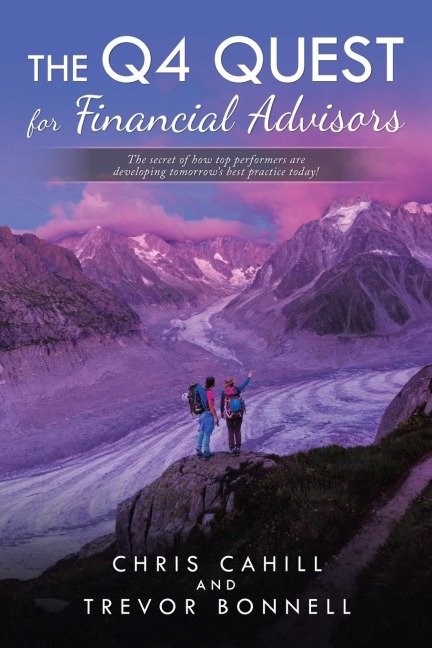 The Q4 Quest for Financial  Advisors: The Secret of How Top Performers Are Developing Tomorrow's Best Practice Today!