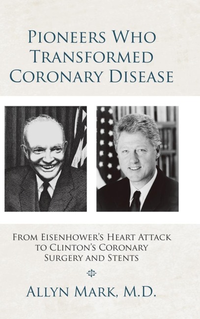 Pioneers Who Transformed Coronary Disease: From Eisenhowers Heart Attack to Clintons Coronary Surgery and Stents