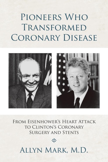 Pioneers Who Transformed Coronary Disease: From Eisenhowers Heart Attack to Clintons Coronary Surgery and Stents