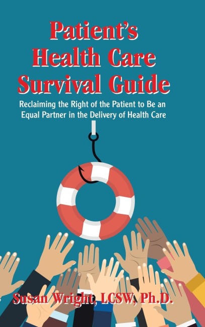 Patients Health Care Survival Guide: Reclaiming the Right of the Patient to Be an Equal Partner in the Delivery of Health Care