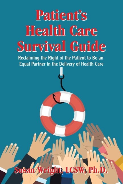 Patients Health Care Survival Guide: Reclaiming the Right of the Patient to Be an Equal Partner in the Delivery of Health Care