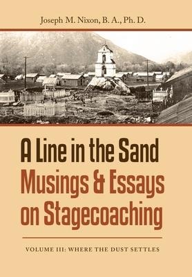A Line in the Sand Musings & Essays on Stagecoaching: Volume Iii: Where the Dust Settles