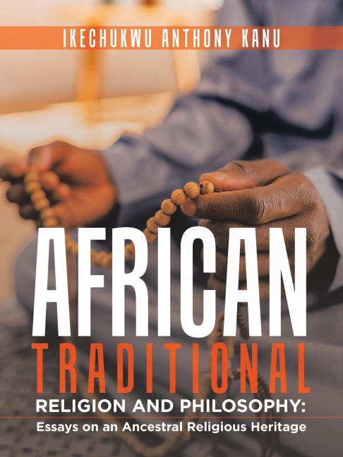 African Traditional Religion and Philosophy: : Essays on an Ancestral Religious Heritage
