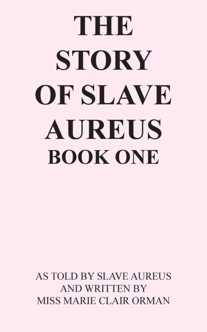 The Story of Slave Aureus Book One: As Told by Slave Aureus   and Written by Miss Marie Clair Orman