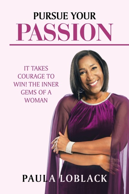 Pursue Your Passion: It Takes Courage to Win! the Inner Gems of a Woman